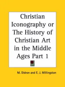 Christian Iconography or the History of Christian Art in the Middle Ages Vol. 1 (1851)