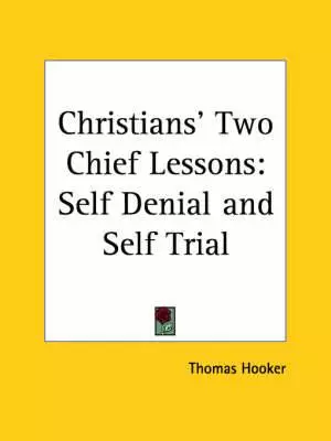 Christians' Two Chief Lessons: Self Denial And Self Trial (1640)