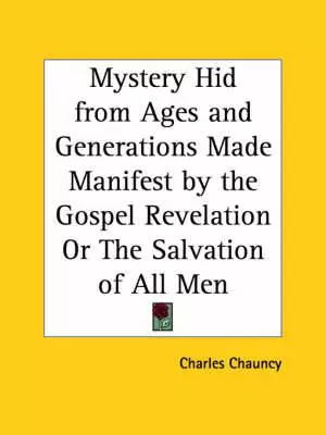 Mystery Hid From Ages And Generations Made Manifest By The Gospel Revelation Or The Salvation Of All Men (1784)