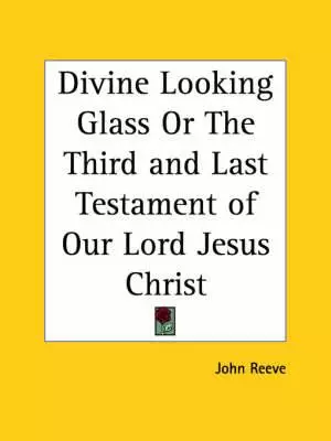 Divine Looking Glass Or The Third And Last Testament Of Our Lord Jesus Christ (1661)