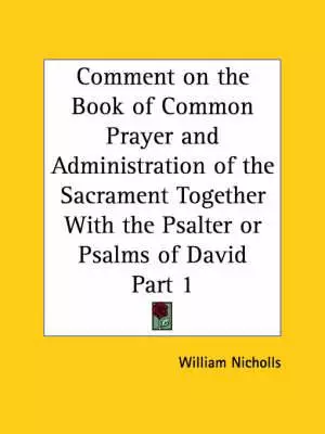 Comment On The Book Of Common Prayer And Administration Of The Sacrament Together With The Psalter Or Psalms Of David Vol. 1 (1710)