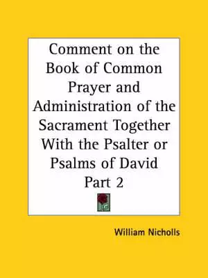 Comment On The Book Of Common Prayer And Administration Of The Sacrament Together With The Psalter Or Psalms Of David Vol. 2 (1710)