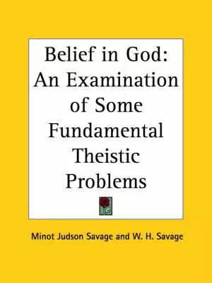 Belief In God: An Examination Of Some Fundamental Theistic Problems (1888)