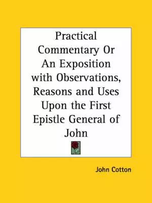 Practical Commentary Or An Exposition With Observations, Reasons And Uses Upon The First Epistle General Of John (1654)