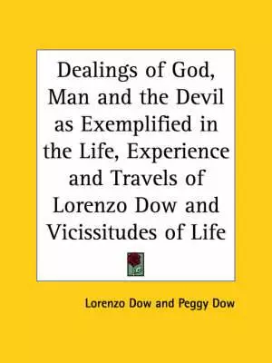 Dealings Of God, Man And The Devil As Exemplified In The Life, Experience And Travels Of Lorenzo Dow And Vicissitudes Of Life (1854)