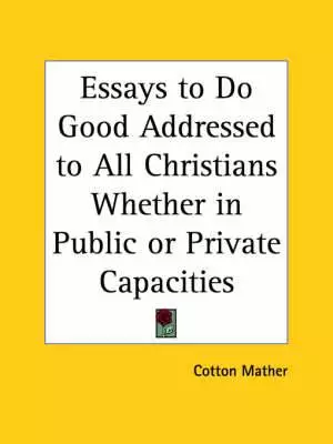 Essays To Do Good Addressed To All Christians Whether In Public Or Private Capacities (1815)