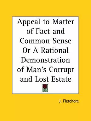 Appeal To Matter Of Fact And Common Sense Or A Rational Demonstration Of Man's Corrupt And Lost Estate (1813)