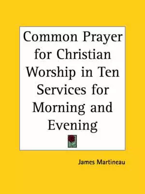 Common Prayer For Christian Worship In Ten Services For Morning And Evening (1863)