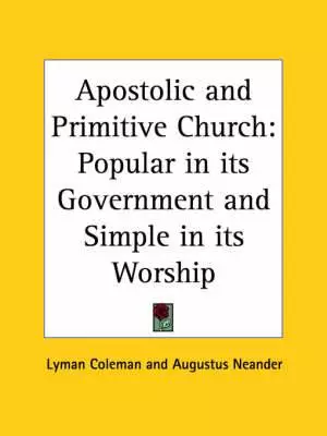 Apostolic And Primitive Church: Popular In Its Government And Simple In Its Worship (1844)