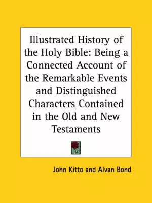 Illustrated History Of The Holy Bible: Being A Connected Account Of The Remarkable Events And Distinguished Characters Contained In The Old And New Te