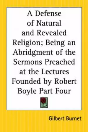 Defense Of Natural And Revealed Religion; Being An Abridgment Of The Sermons Preached At The Lectures Founded By Robert Boyle Part Four