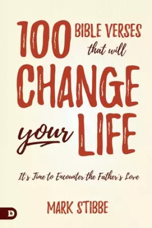 100 Bible Verses That Will Change Your Life: It's Time to Encounter the Father's Love
