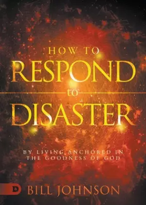 How to Respond to Disaster: By Living Anchored in the Goodness of God