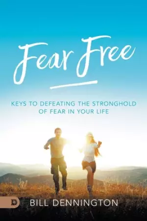 Fear Free: Keys to Defeating Stronghold of Fear in Your Life