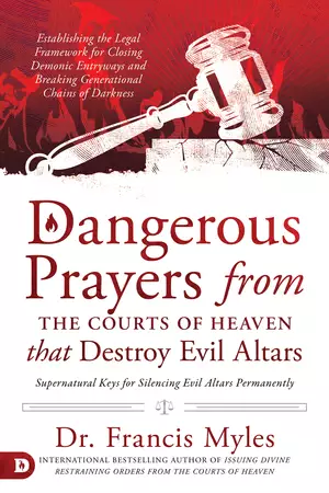 Dangerous Prayers from the Courts of Heaven that Destroy Evil Altars