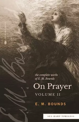 The Complete Works of E. M. Bounds on Prayer Volume II