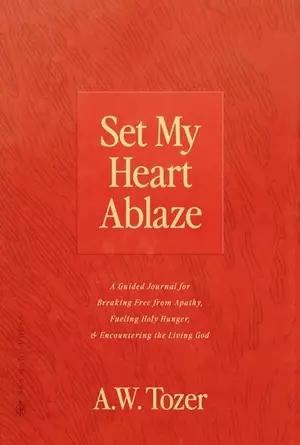 Set My Heart Ablaze: A Guided Journal for Breaking Free from Apathy, Fueling Holy Hunger, and Encountering the Living God: With Selected Readings from