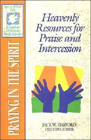 Praying in the Spirit: Heavenly Resources for Praise and Intercession