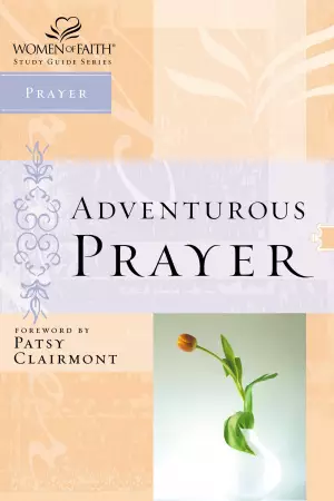 Adventurous Prayer; Women of Faith Study Guide Series