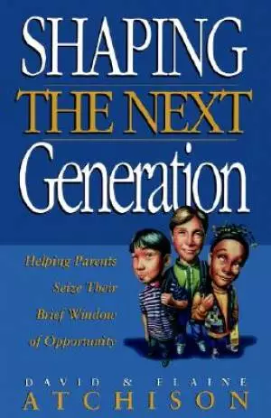 Shaping the Next Generation: Helping Parents Seize Their Brief Window of Opportunity