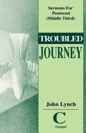 Troubled Journey: Sermons for Pentecost (Middle Third) Cycle C Gospel Texts