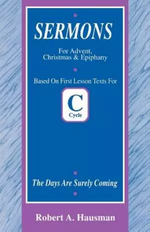 Days Are Surely Coming: First Lesson Sermons for Advent/Christmas/Epiphany, Cycle C