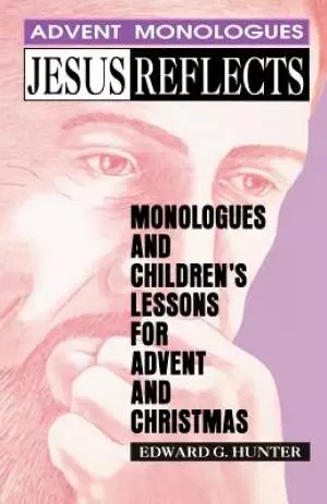 Jesus Reflects: Monologues and Children's Lessons for Advent and Christmas