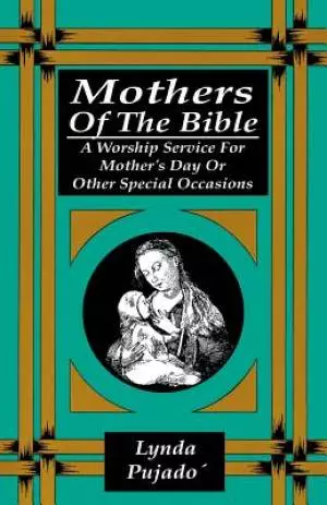Mothers of the Bible: A Worship Service for Mother's Day or Other Special Occasions