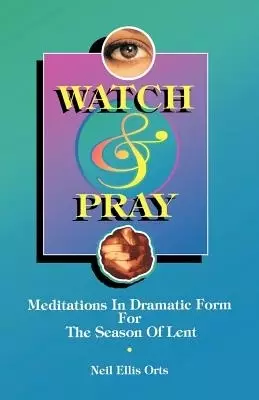 Watch And Pray: Meditations In Dramatic Form For The Season Of Lent