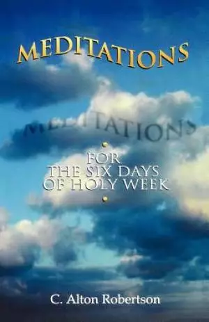 Meditations for the Six Days Of Holy Week