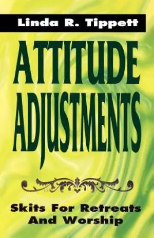 Attitude Adjustments: Skits For Retreats And Worship
