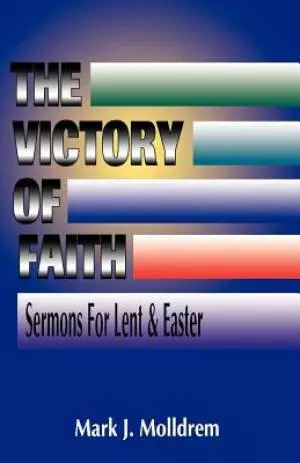 The Victory of Faith: Sermons For Lent And Easter