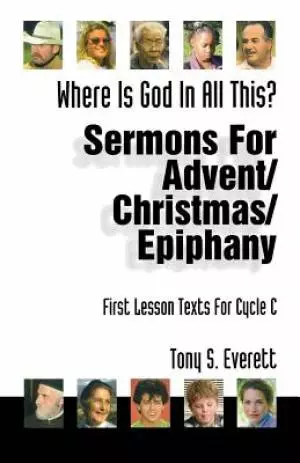 Where Is God in All This?: Sermons for Advent/Christmas/Epiphany: First Lesson Texts for Cycle C