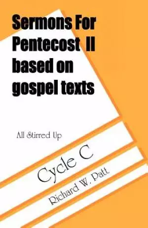 All Stirred Up: Sermons for Pentecost II Based on Gospel Texts: Cycle C