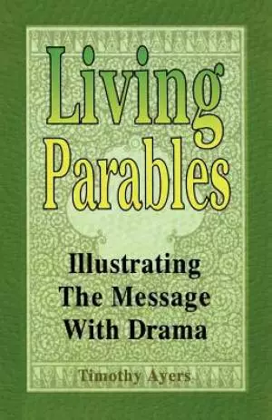 Living Parables: Illustrating the Message with Drama