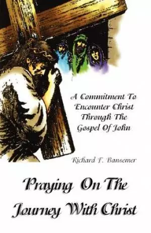 Praying on the Journey with Christ: A Commitment to Encounter Christ Through the Gospel of John