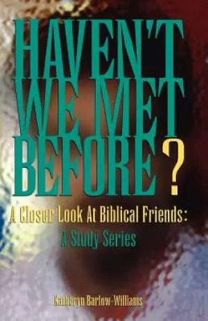 Haven't We Met Before?: A Closer Look at Biblical Friends: A Study Series