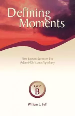 Defining Moments: First Lesson Sermons for Advent/Christmas/Epiphany, Cycle B