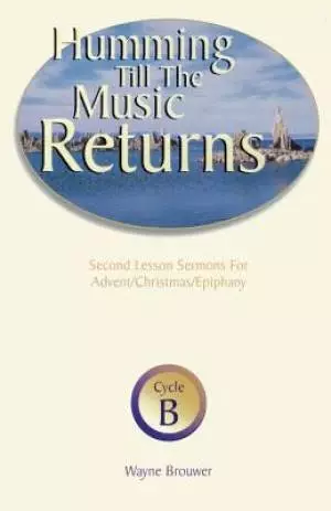 Humming Till the Music Returns: Second Lesson Sermons for Advent/Christmas/Epiphany, Cycle B