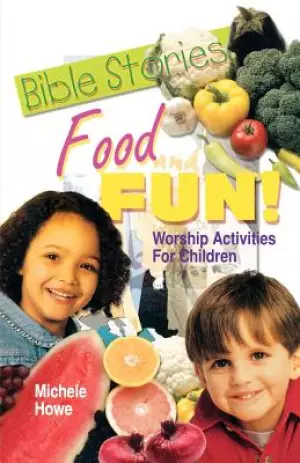 Bible Stories Food And Fun!: Worship Activities For Children