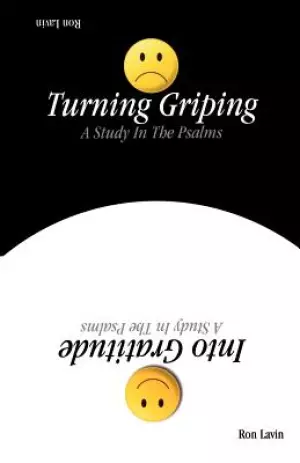 Turning Griping Into Gratitude: A Study In The Psalms