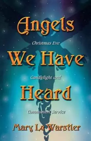 Angels We Have Heard: Christmas Eve Candlelight And Communion Service