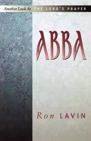 Abba: Another Look At The Lord's Prayer