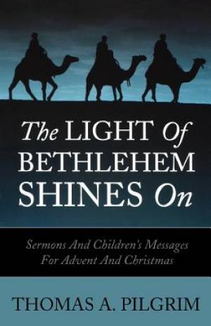 The Light of Bethlehem Shines on: Sermons and Children's Messages for Advent and Christmas