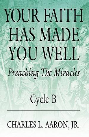 Your Faith Has Made You Well: Preaching the Miracles, Cycle B