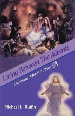 Living Between the Advents: Preaching Advent in Year B