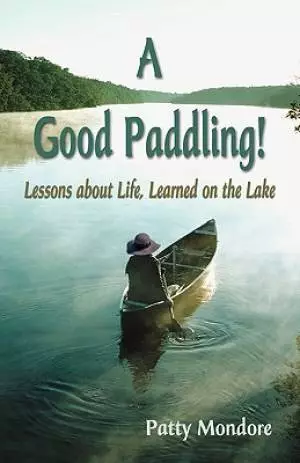 A Good Paddling!: Lessons about Life, Learned on the Lake