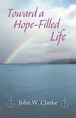 Toward a Hope-Filled Life: A Bible Study