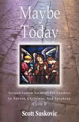 Maybe Today: Advent/Christmas/Epiphany, Second Readings, Series III, Cycle B