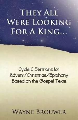 They All Were Looking for a King: Advent/Christmas/Epiphany, Cycle C